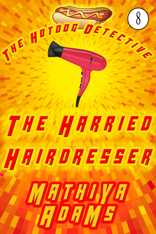 The Harried Hairdresser (Hot Dog Detective Book  8)