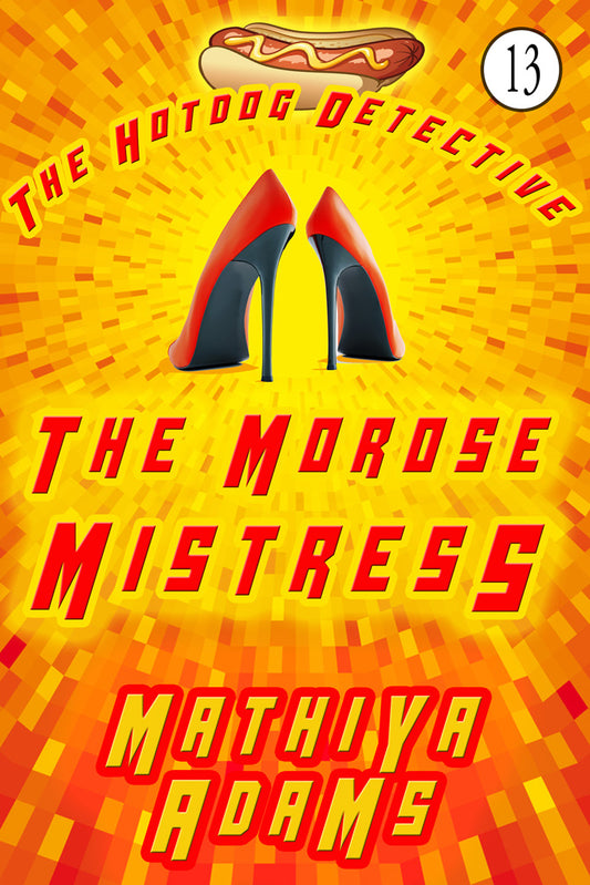 The Morose Mistress (Hot Dog Detective Book 13)