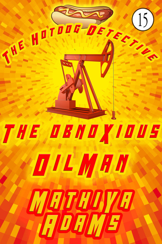 The Obnoxious Oilman (Hot Dog Detective Book 15)